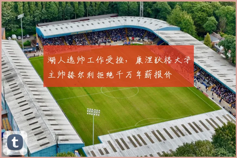 湖人选帅工作受挫，康涅狄格大学主帅赫尔利拒绝千万年薪报价