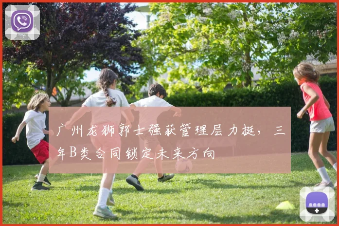 广州龙狮郭士强获管理层力挺，三年B类合同锁定未来方向